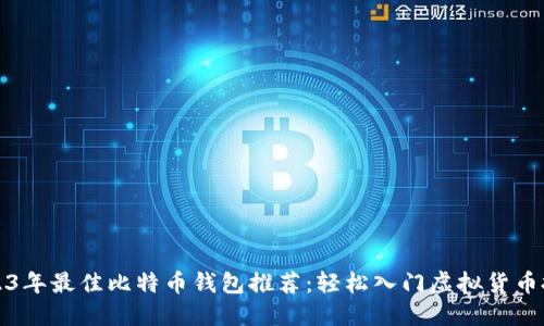 2023年最佳比特币钱包推荐：轻松入门虚拟货币投资