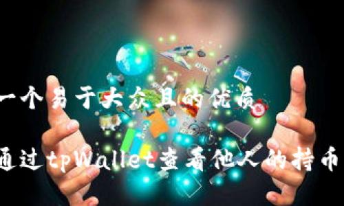思考一个易于大众且的优质

如何通过tpWallet查看他人的持币信息？