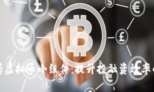 全面解析虚拟币小组件：提升投融资效率的新工具