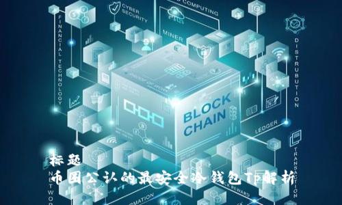 标题
币圈公认的最安全冷钱包Tp解析