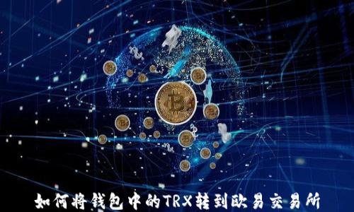 
如何将钱包中的TRX转到欧易交易所