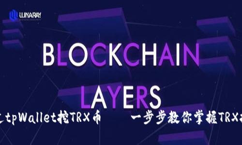 如何通过tpWallet挖TRX币 — 一步步教你掌握TRX挖矿技巧