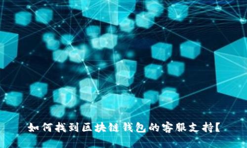 如何找到区块链钱包的客服支持？