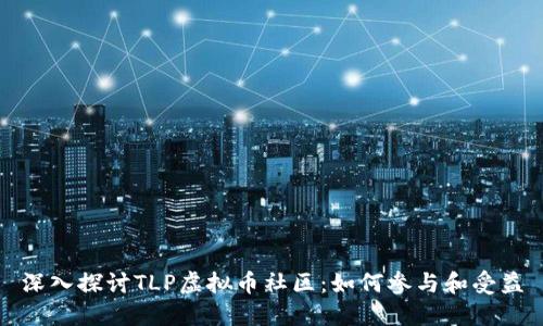 深入探讨TLP虚拟币社区：如何参与和受益