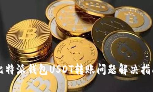 比特派钱包USDT转账问题解决指南