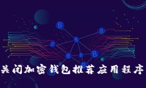 如何安全关闭加密钱包推荐应用程序：用户指南