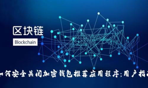 如何安全关闭加密钱包推荐应用程序：用户指南