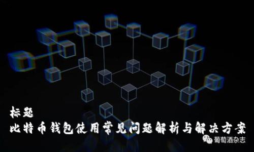 标题  
比特币钱包使用常见问题解析与解决方案
