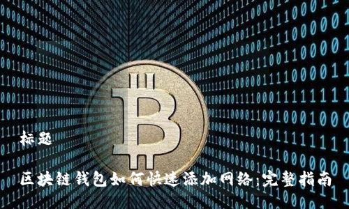 标题

区块链钱包如何快速添加网络：完整指南