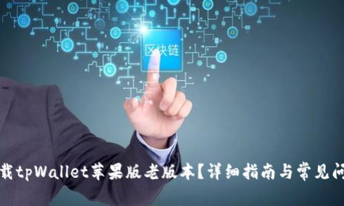 如何下载tpWallet苹果版老版本？详细指南与常见问题解答