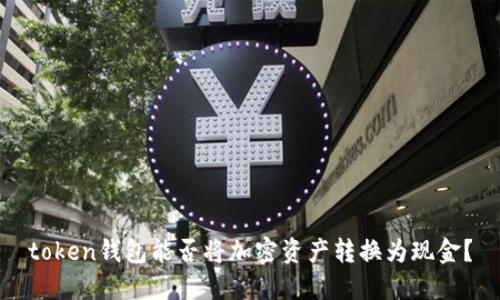 token钱包能否将加密资产转换为现金？