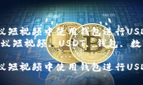 如何在蚂蚁短视频中使用钱包进行USDT交易？  
关键词：蚂蚁短视频, USDT, 钱包, 数字货币  

如何在蚂蚁短视频中使用钱包进行USDT交易？