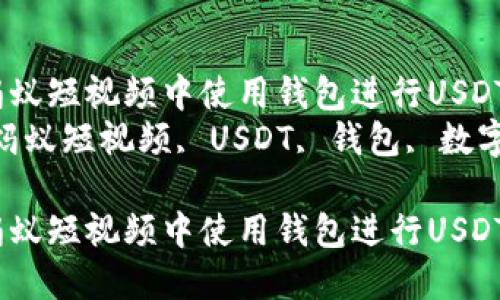 如何在蚂蚁短视频中使用钱包进行USDT交易？  
关键词：蚂蚁短视频, USDT, 钱包, 数字货币  

如何在蚂蚁短视频中使用钱包进行USDT交易？