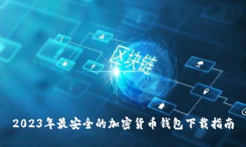 2023年最安全的加密货币钱包下载指南