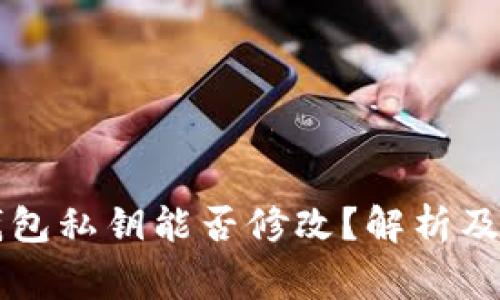以太坊钱包私钥能否修改？解析及注意事项