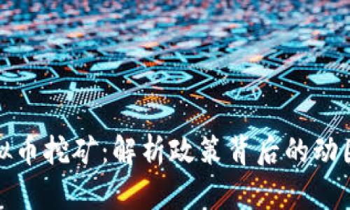 严打虚拟币挖矿：解析政策背后的动因与影响