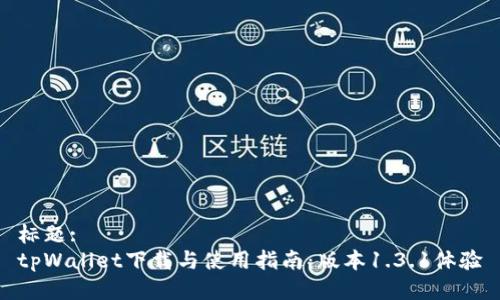 标题:
tpWallet下载与使用指南：版本1.3.1体验