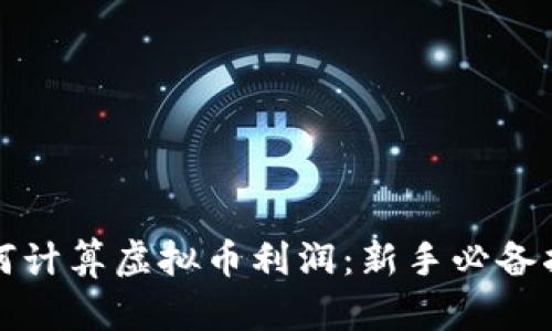 如何计算虚拟币利润：新手必备指南
