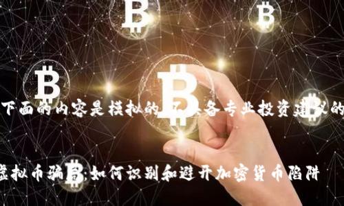 注意：下面的内容是模拟的，不具备专业投资建议的功能。

标题
揭秘虚拟币骗局：如何识别和避开加密货币陷阱