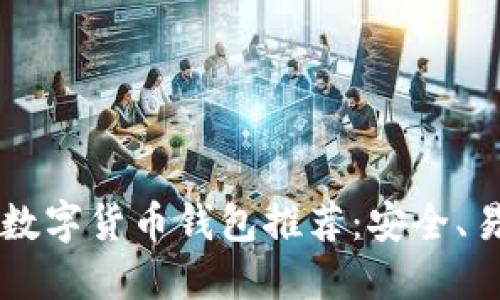 2023年最佳数字货币钱包推荐：安全、易用、功能全面