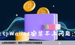 如何解决tpWallet安装不上问题：完整指南