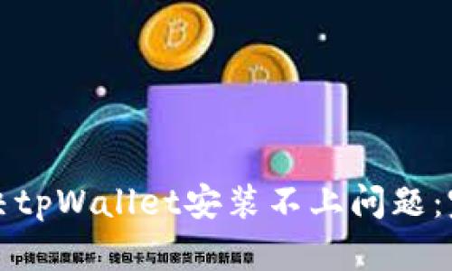 如何解决tpWallet安装不上问题：完整指南