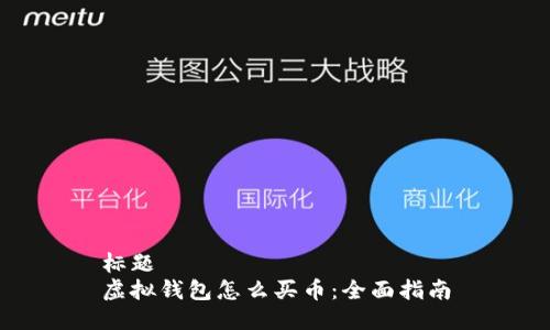 标题  
虚拟钱包怎么买币：全面指南