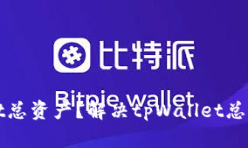 如何查看tpWallet总资产？解决tpWallet总资产看不到的问题