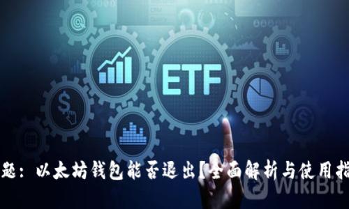 标题: 以太坊钱包能否退出？全面解析与使用指南