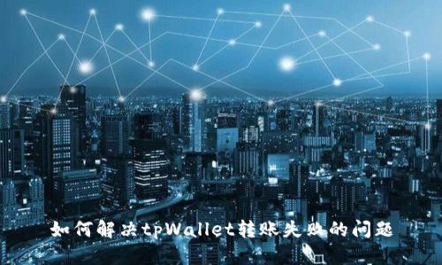 如何解决tpWallet转账失败的问题