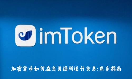 加密货币如何在交易场所进行交易：新手指南