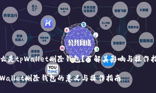 什么是tpWallet删除钱包？了解其影响与操作指南

tpWallet删除钱包的意义与操作指南