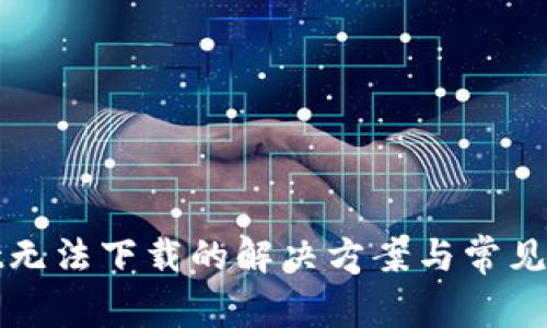 tpWallet无法下载的解决方案与常见问题解答