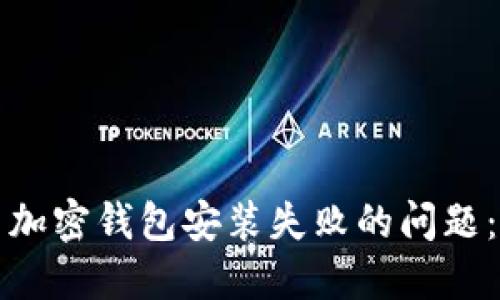 如何解决加密钱包安装失败的问题：全面指南