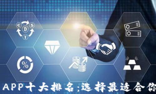 
区块链交易APP十大排名：选择最适合你的交易平台