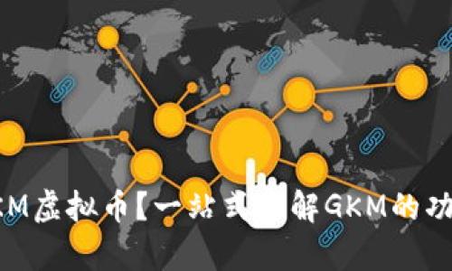 什么是GKM虚拟币？一站式了解GKM的功能与前景
