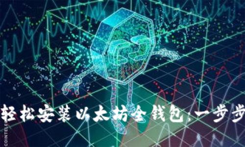 如何轻松安装以太坊全钱包：一步步指南