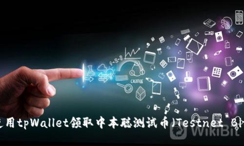 如何使用tpWallet领取中本聪测试币（Testnet Bitcoin）