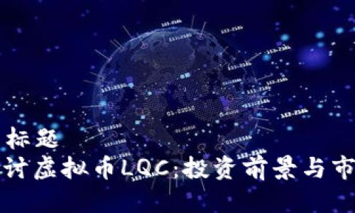 ### 标题
深入探讨虚拟币LQC：投资前景与市场分析