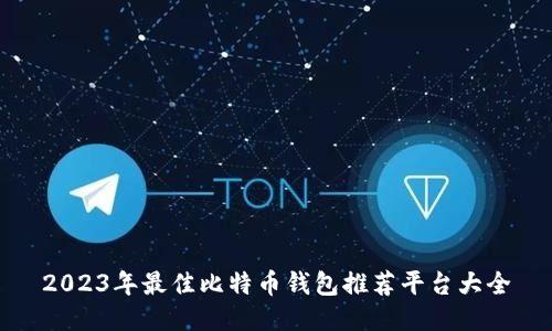 2023年最佳比特币钱包推荐平台大全