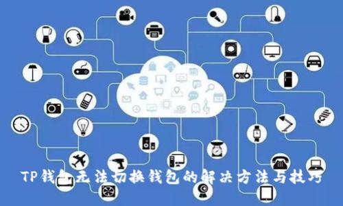 TP钱包无法切换钱包的解决方法与技巧