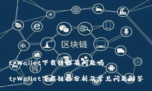 tpWallet下载链接有问题吗

tpWallet下载链接分析及常见问题解答