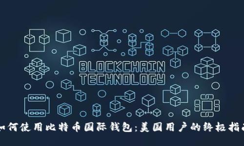 如何使用比特币国际钱包：美国用户的终极指南