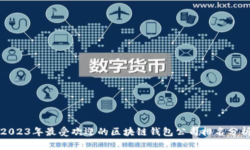 2023年最受欢迎的区块链钱包公司排名分析