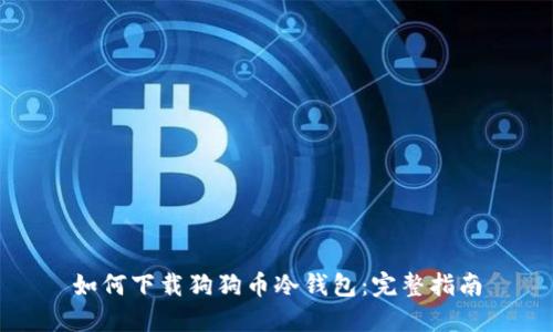 如何下载狗狗币冷钱包：完整指南
