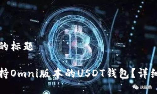 易于理解且的标题

如何选择支持Omni版本的USDT钱包？详细指南与推荐
