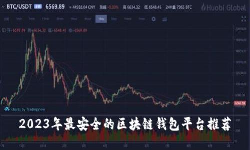 2023年最安全的区块链钱包平台推荐