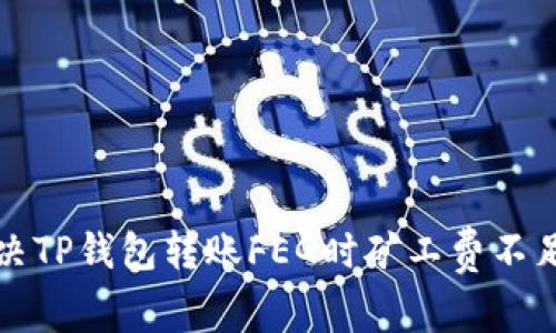 如何解决TP钱包转账FEG时矿工费不足的问题