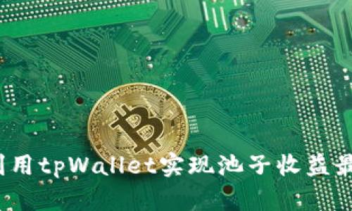 如何利用tpWallet实现池子收益最大化？