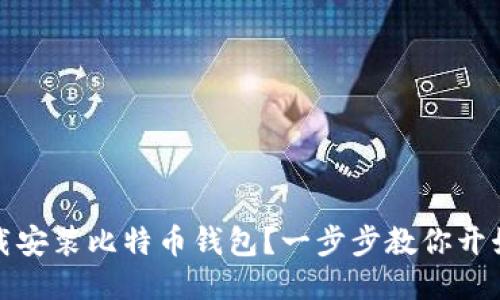如何轻松下载安装比特币钱包？一步步教你开始比特币之旅